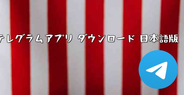 テレグラムアプリ ダウンロード 日本語版