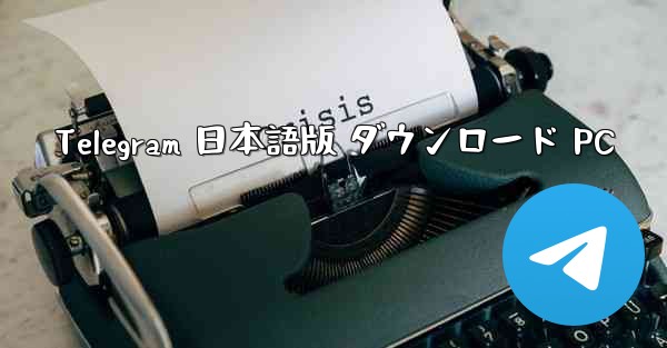 Telegram 日本語版 ダウンロード PC