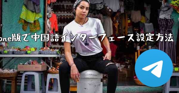Telegram iPhone版で中国語インターフェース設定方法