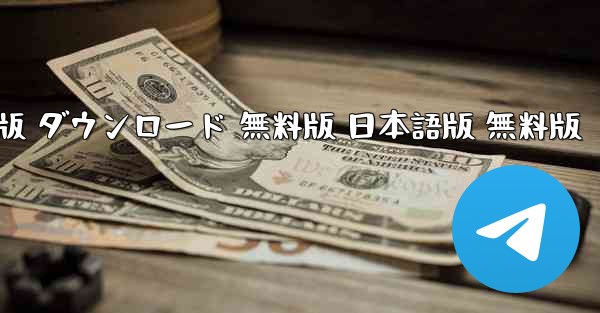 Telegram 日本語 PC版 ダウンロード 無料版 日本語版 無料版