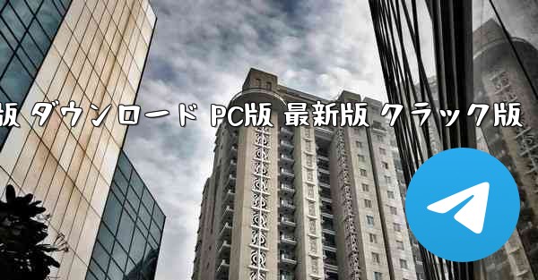 テレグラム 日本語版 ダウンロード PC版 最新版 クラック版
