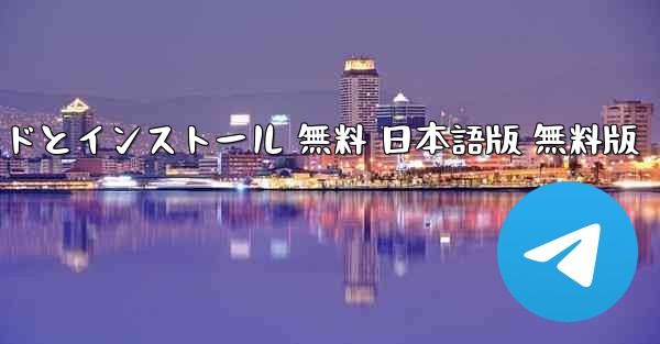 PC版テレグラムチャットソフト ダウンロードとインストール 無料 日本語版 無料版