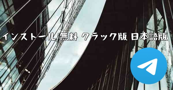PC版テレグラムチャットソフト ダウンロードとインストール 無料 クラック版 日本語版