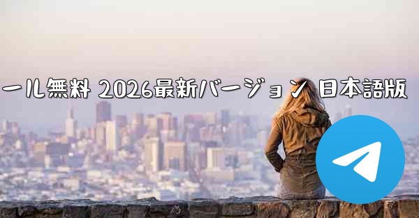 テレグラム ダウンロード PC版 公式ダウンロード インストール無料 2026最新バージョン 日本語版