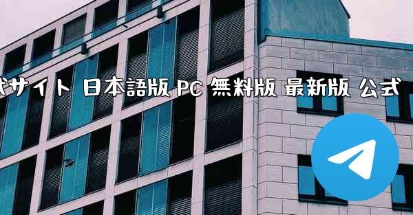 テレグラムチャットアプリ ダウンロード 公式サイト 日本語版 PC 無料版 最新版 公式