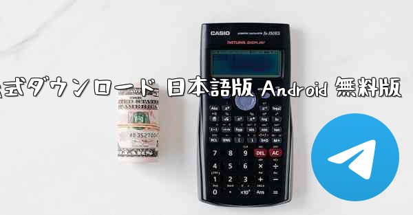 テレグラム PC版 公式ダウンロード 日本語版 Android 無料版