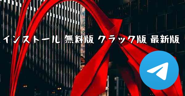 テレグラム PC 日本語版 ダウンロードとインストール 無料版 クラック版 最新版