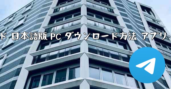 テレグラム ダウンロード 日本語版 PC ダウンロード方法 アプリ