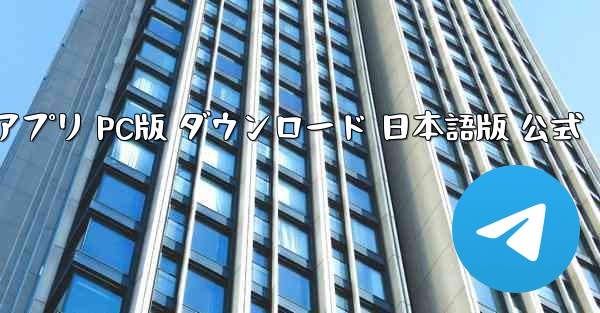 テレグラムアプリ PC版 ダウンロード 日本語版 公式