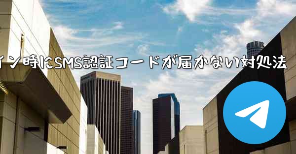 Telegramログイン時にSMS認証コードが届かない対処法