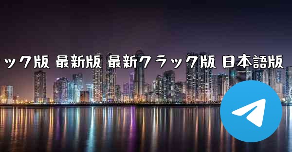 テレグラムチャット PC版 ダウンロードとインストール 無料 クラック版 最新版 最新クラック版 日本語版