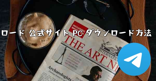 テレグラム 日本語版 ダウンロード 公式サイト PC ダウンロード方法
