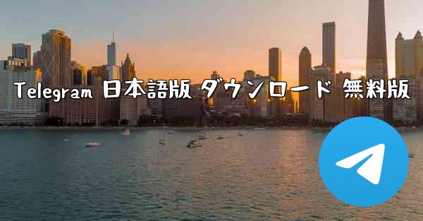 Telegram 日本語版 ダウンロード 無料版