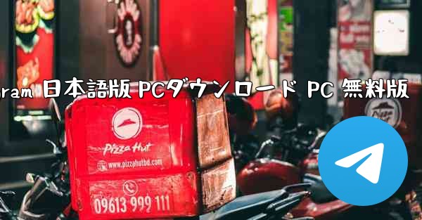 Telegram 日本語版 PCダウンロード PC 無料版