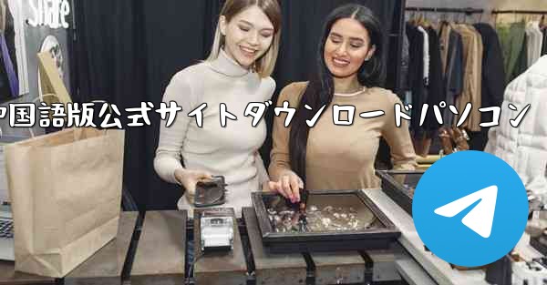 Telegram中国語版公式サイトダウンロードパソコン