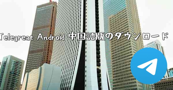 Telegreat Android 中国語版のダウンロード
