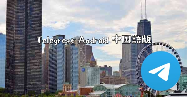 Telegreat Android 中国語版