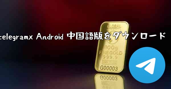 telegramx Android 中国語版をダウンロード