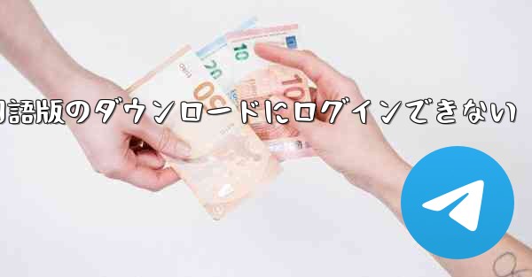Telegreat 中国語版のダウンロードにログインできない