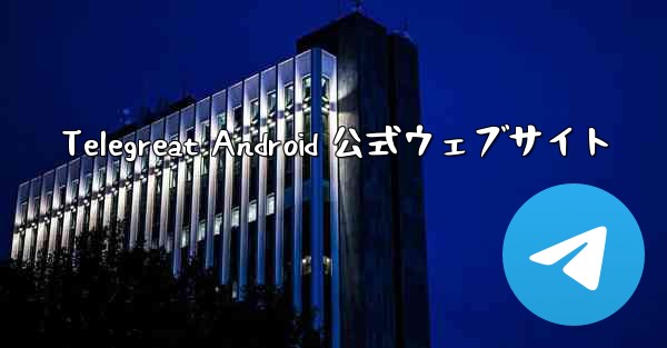 Telegreat Android 公式ウェブサイト