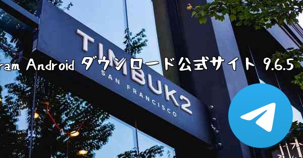 Telegram Android ダウンロード公式サイト 9.6.5