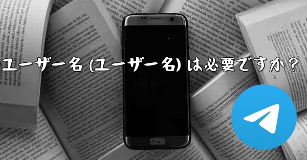 Telegram のユーザー名 (ユーザー名) は必要ですか？