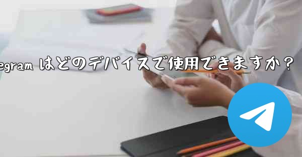 Telegram はどのデバイスで使用できますか？
