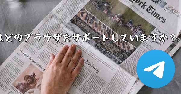 Telegram Web はどのブラウザをサポートしていますか？