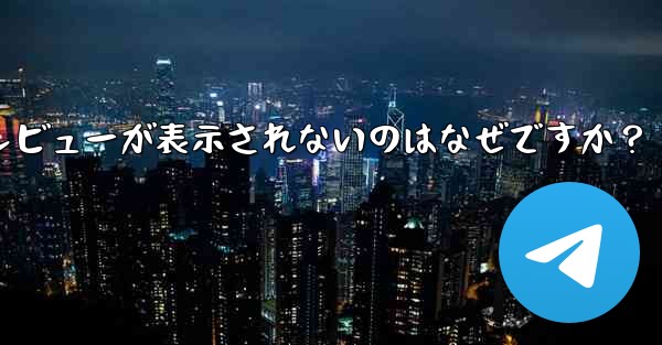 Telegram メッセージ リストに新しいメッセージのプレビューが表示されないのはなぜですか？