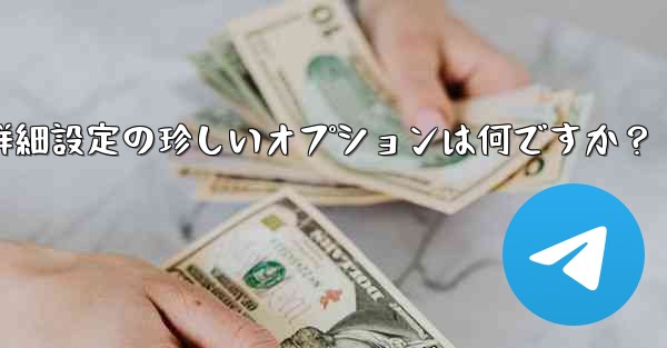 Telegram の詳細設定の珍しいオプションは何ですか？