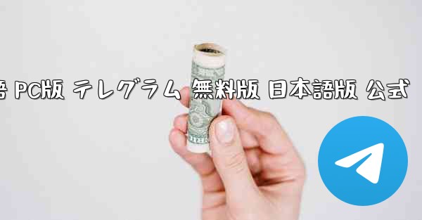 TGダウンロード 日本語 PC版 テレグラム 無料版 日本語版 公式