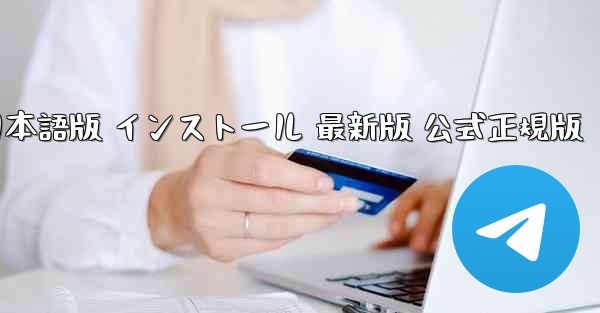 テレグラム PC版 公式ダウンロード 日本語版 インストール 最新版 公式正規版