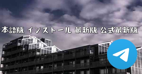 テレグラム PC版 公式ダウンロード 日本語版 インストール 最新版 公式最新版