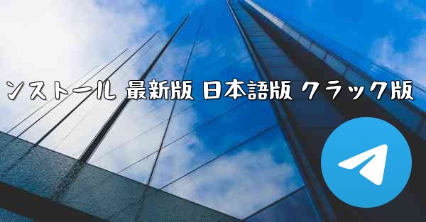 テレグラム ダウンロード PC版 公式ダウンロード 最新版 無料インストール 最新版 日本語版 クラック版