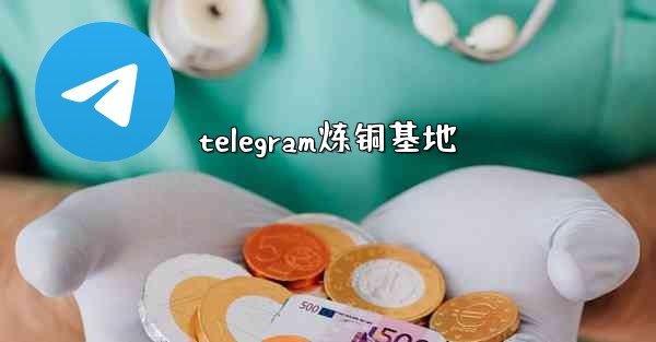telegram炼铜基地