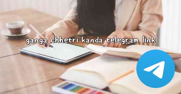 ganga chhetri kanda telegram link