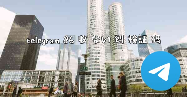 telegram 86 收 ない 到 検証 碼