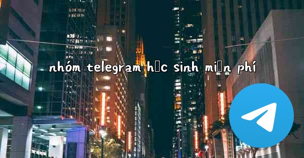 nhóm telegram học sinh miễn phí