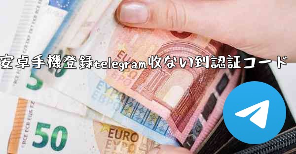 安卓手機登録telegram收ない到認証コード