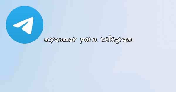 myanmar porn telegram