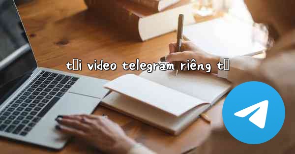 tải video telegram riêng tư