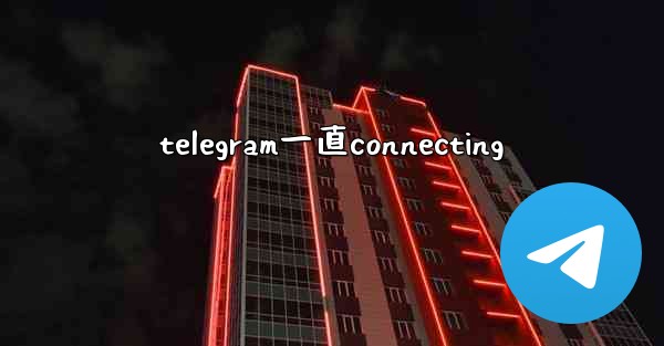 telegram一直connecting