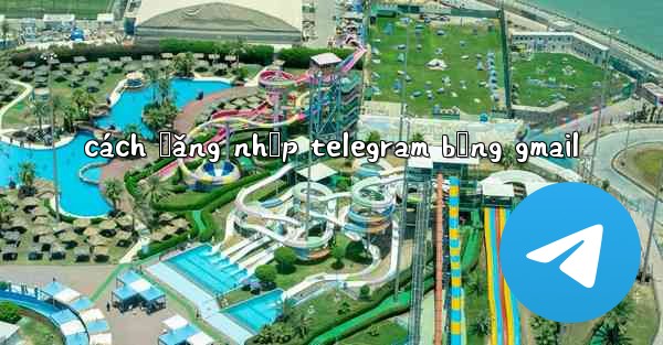 cách đăng nhập telegram bằng gmail