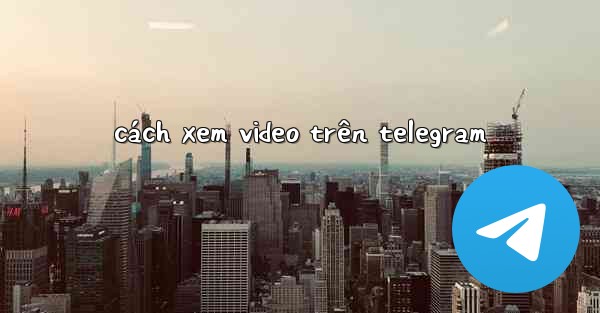 cách xem video trên telegram