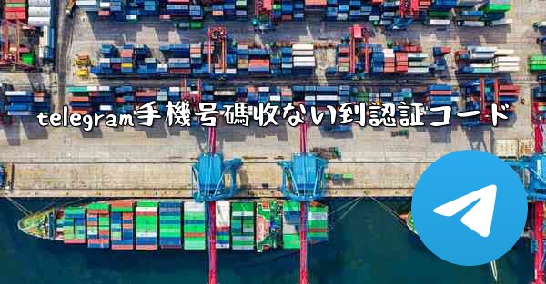 telegram手機号碼收ない到認証コード