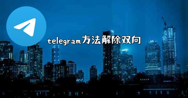 telegram方法解除双向