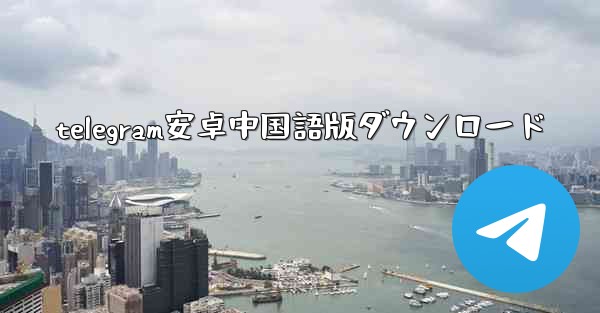 telegram安卓中国語版ダウンロード