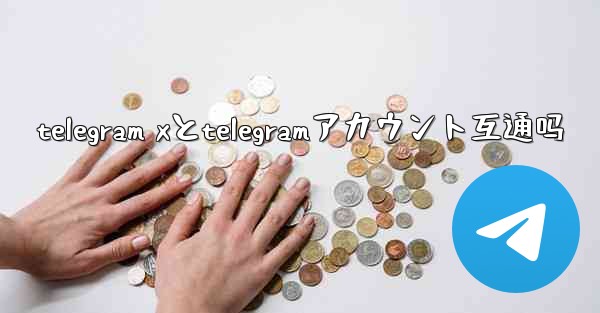 telegram xとtelegramアカウント互通吗