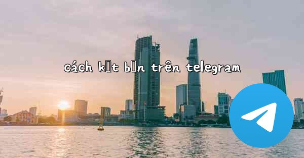 cách kết bạn trên telegram