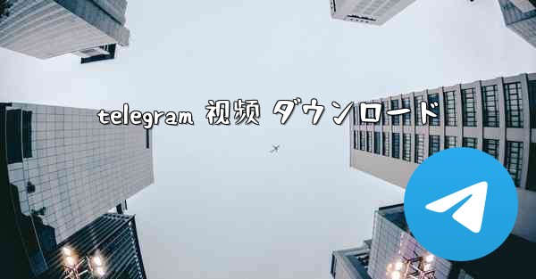 telegram 视频 ダウンロード